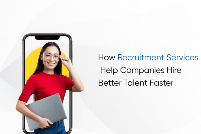 How Recruitment Services Help Companies Hire Better Talent Faster