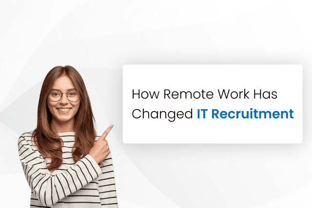 How Remote Work Has Changed IT Recruitment