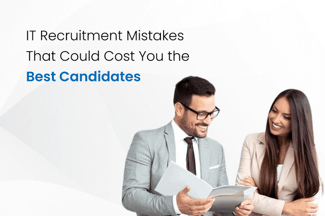 IT Recruitment Mistakes That Could Cost You the Best Candidates