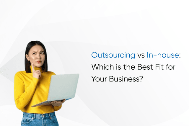 Outsourcing vs In-house: Which is the Best Fit for Your Business?