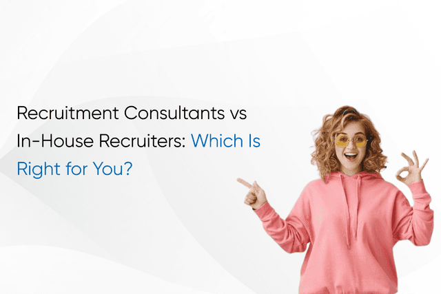 Recruitment Consultants vs In-House Recruiters: Which Is Right for You?