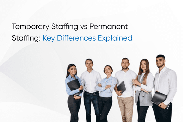 Temporary Staffing vs Permanent Staffing: Key Differences Explained