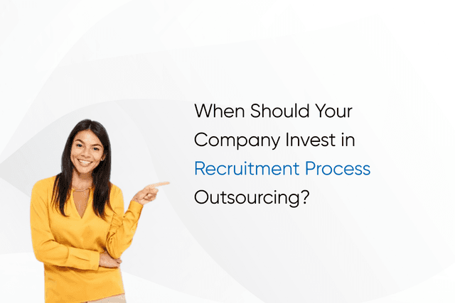 When Should Your Company Invest in Recruitment Process Outsourcing?