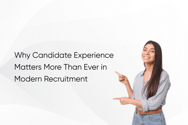 Why Candidate Experience Matters More Than Ever in Modern Recruitment