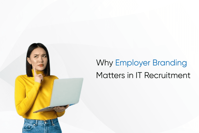 Why Employer Branding Matters in IT Recruitment