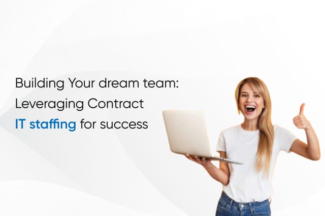 Building Your dream team: Leveraging Contract IT staffing for success