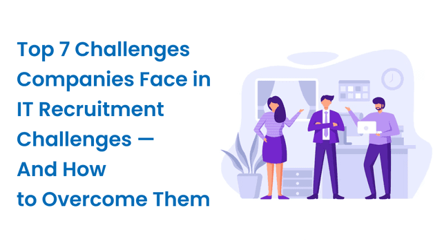 Top 7 Challenges Companies Face in IT Recruitment — And How to Overcome Them”
