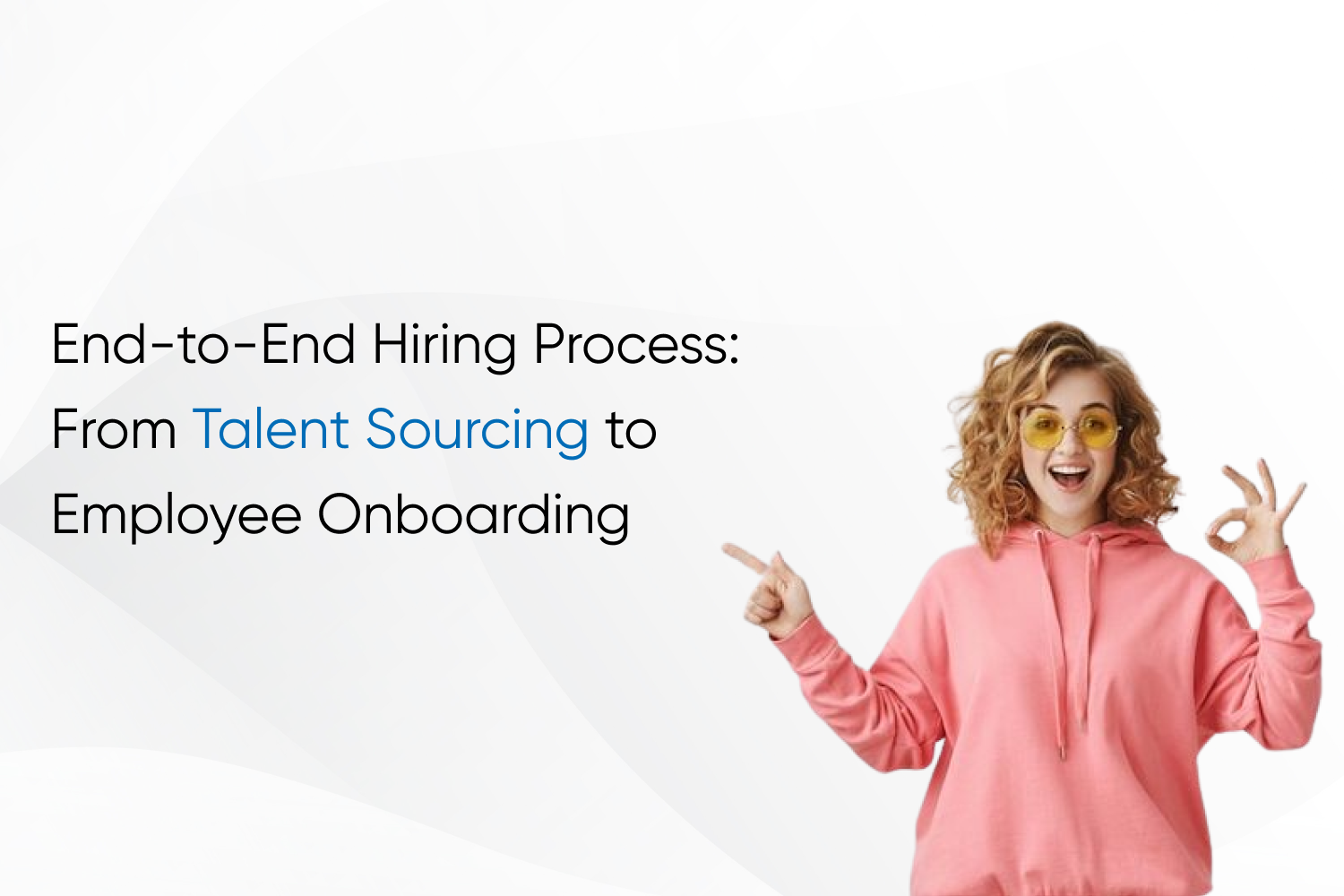 End-to-End Hiring Process: From Talent Sourcing to Employee Onboarding