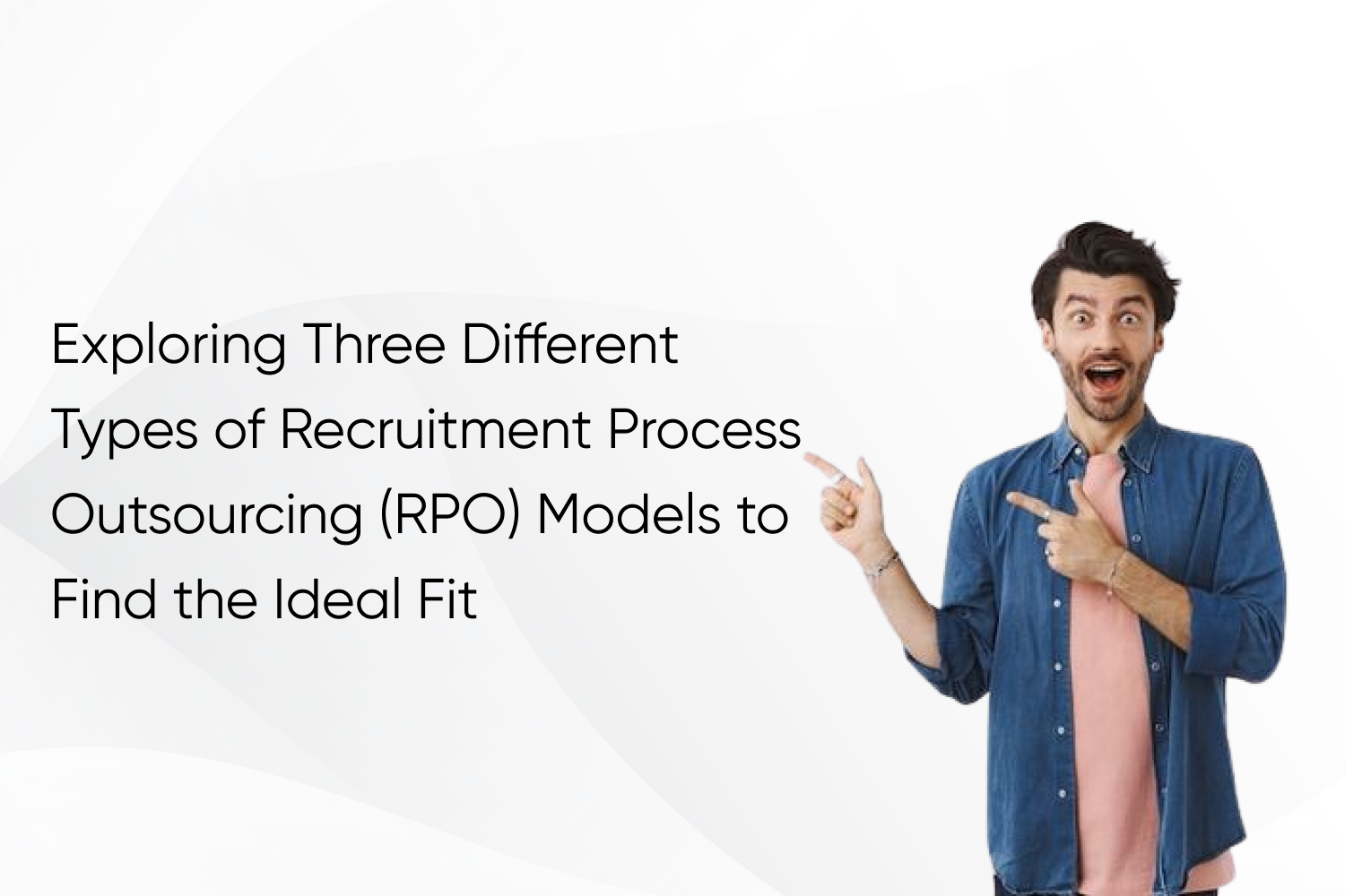 Exploring three different types of Recruitment process outsourcing (RPO ) models to find the ideal fit