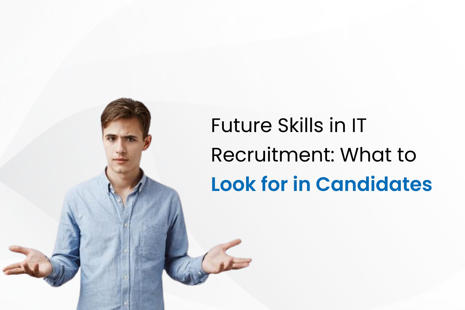 Future Skills in IT Recruitment: What to Look for in Candidates