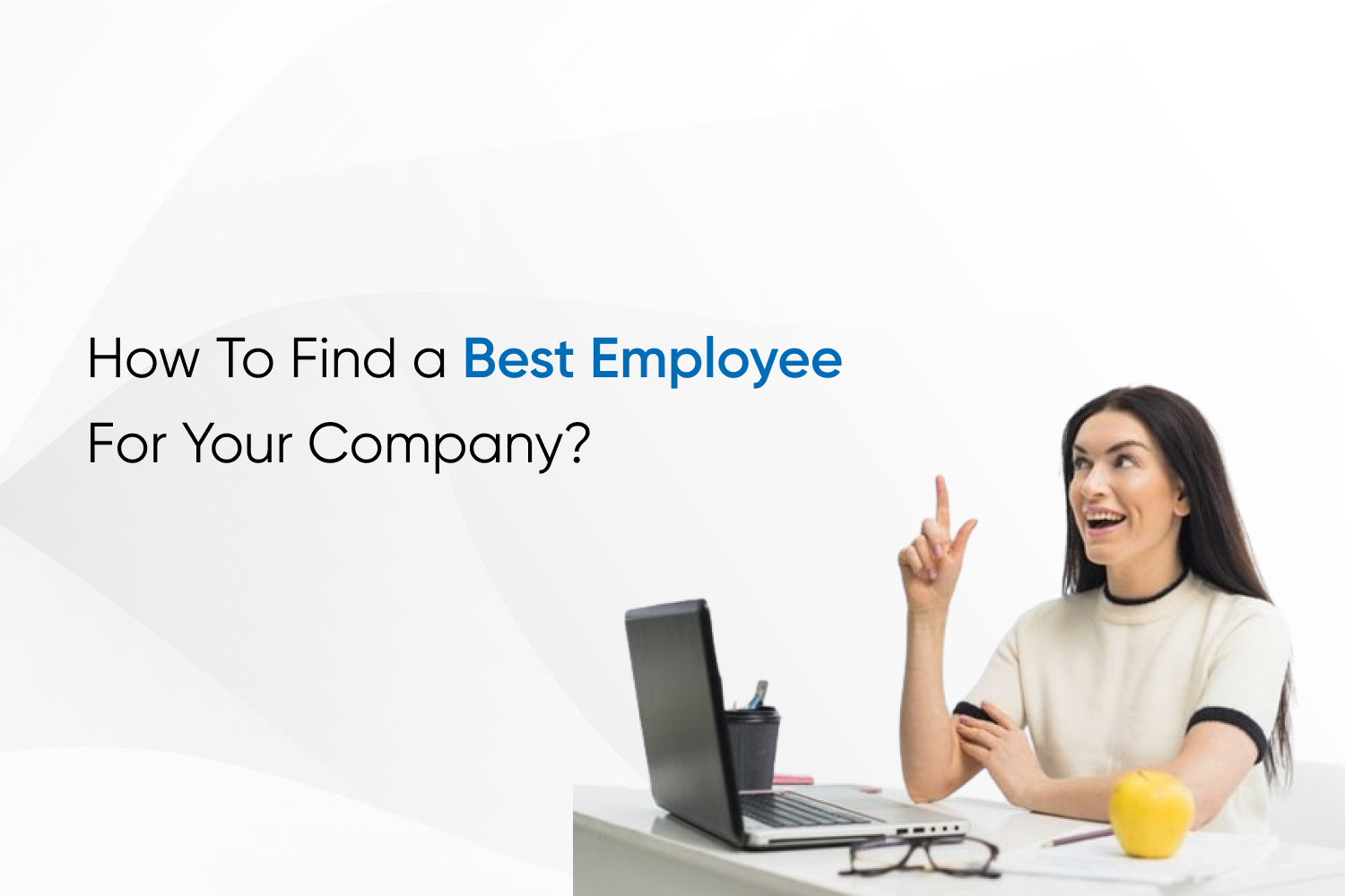 How To Find a Best Employee For Your Company?