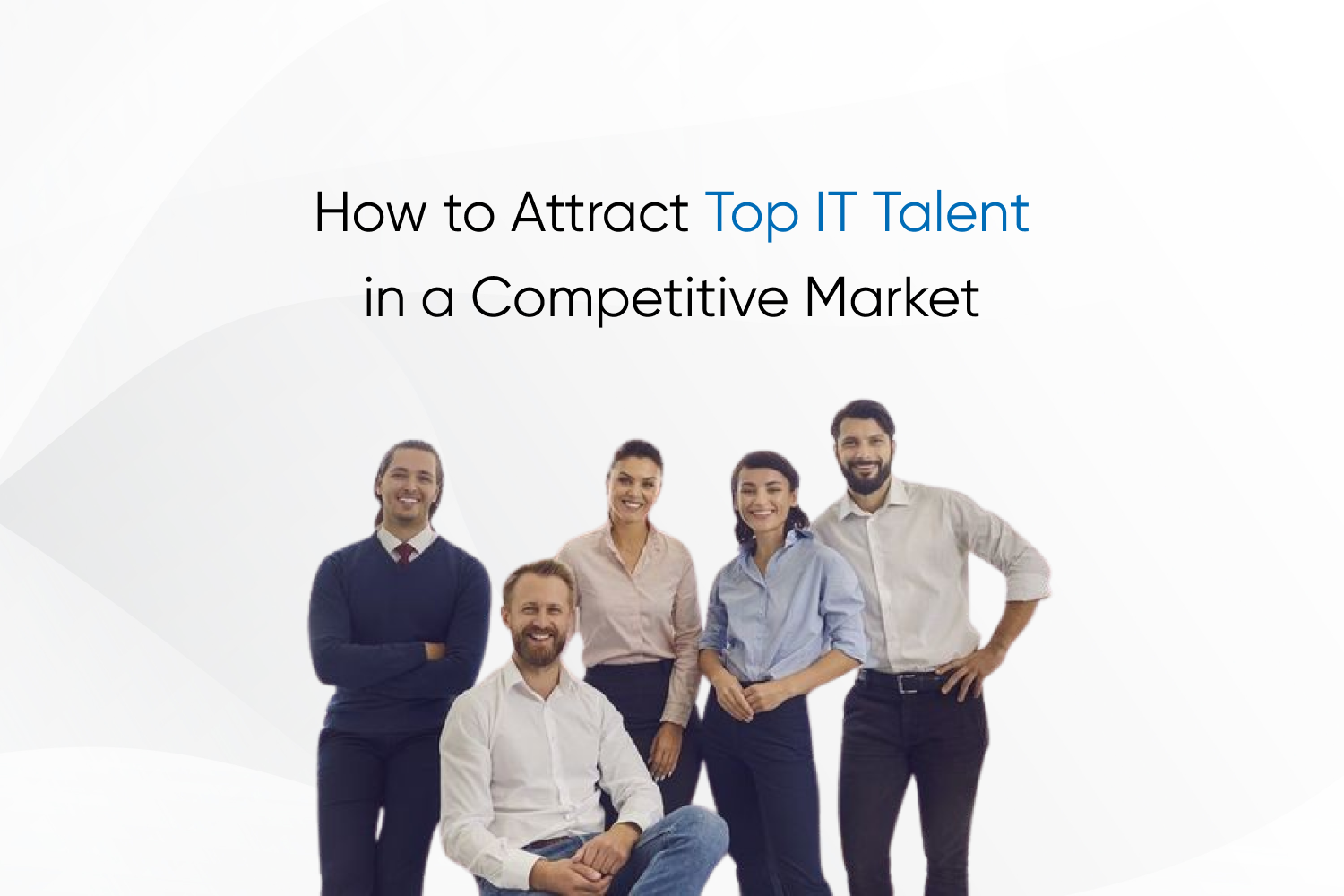 How to Attract Top IT Talent in a Competitive Market