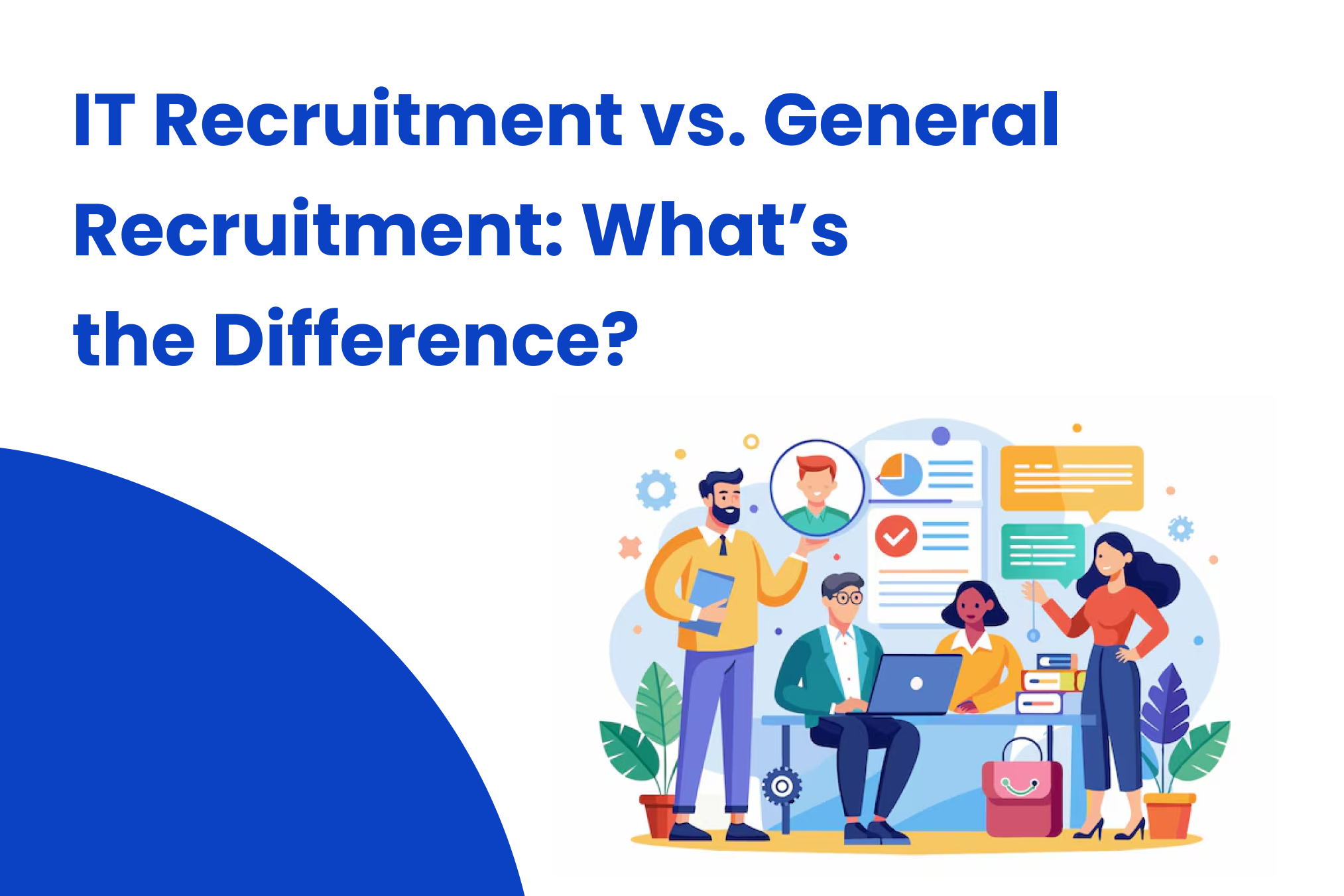 IT Recruitment vs. General Recruitment: What’s the Difference?