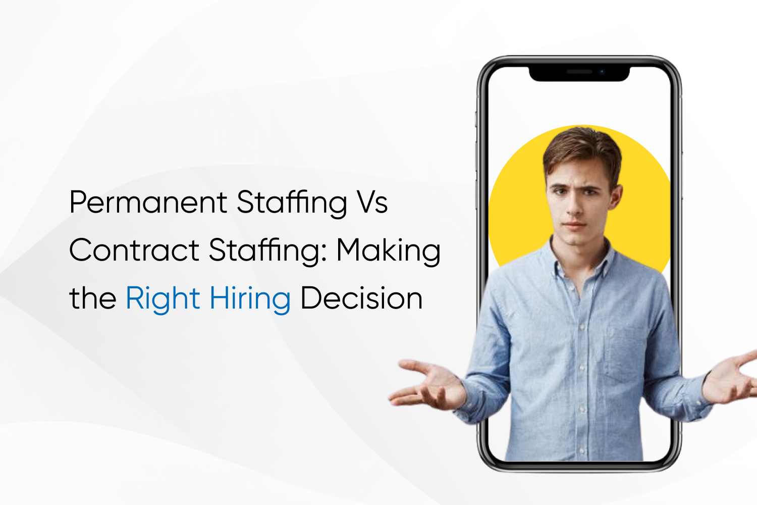 Permanent staffing VS Contract staffing: making the right decision