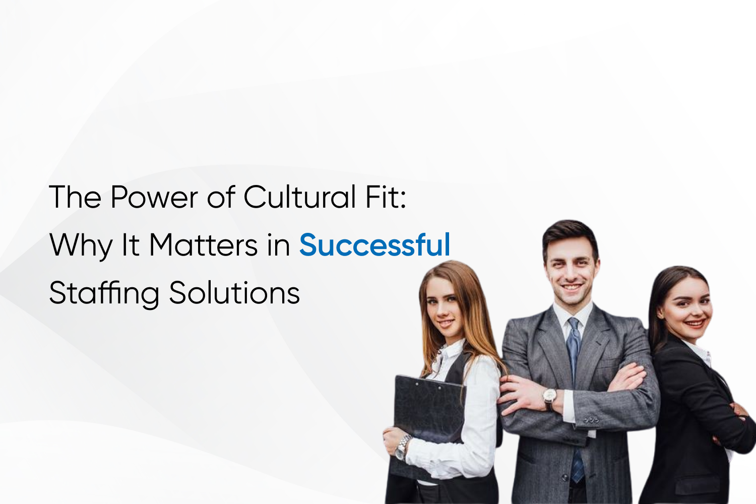 The Power of Cultural Fit: Why It Matters in Successful Staffing Solutions