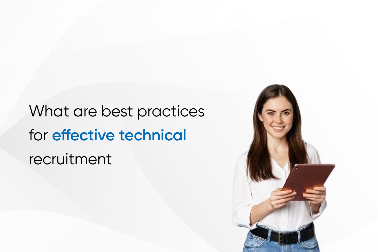 What are best practices for effective technical recruitment