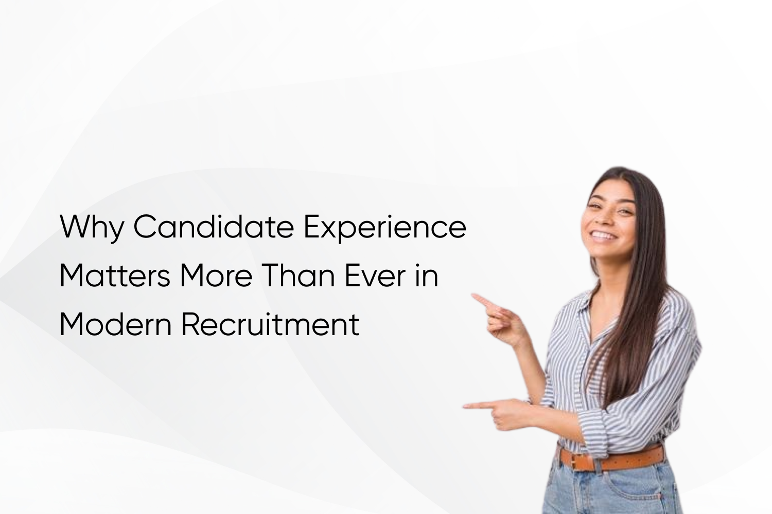 Why Candidate Experience Matters More Than Ever in Modern Recruitment