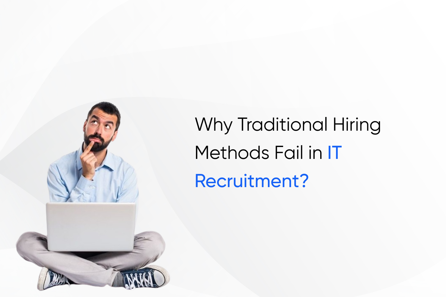Why Traditional Hiring Methods Fail in IT Recruitment