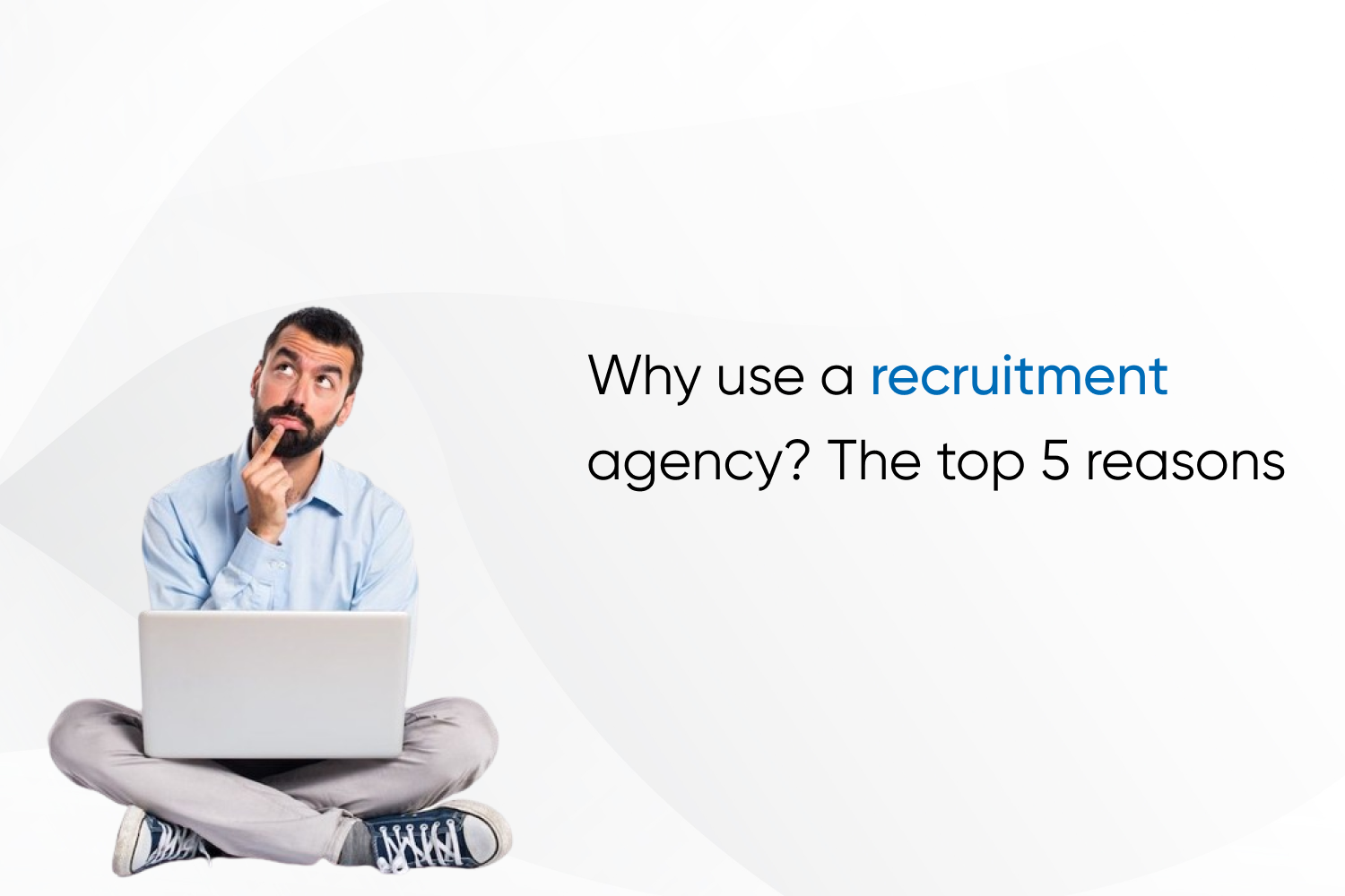 Why use a recruitment agency? The top 5 reasons