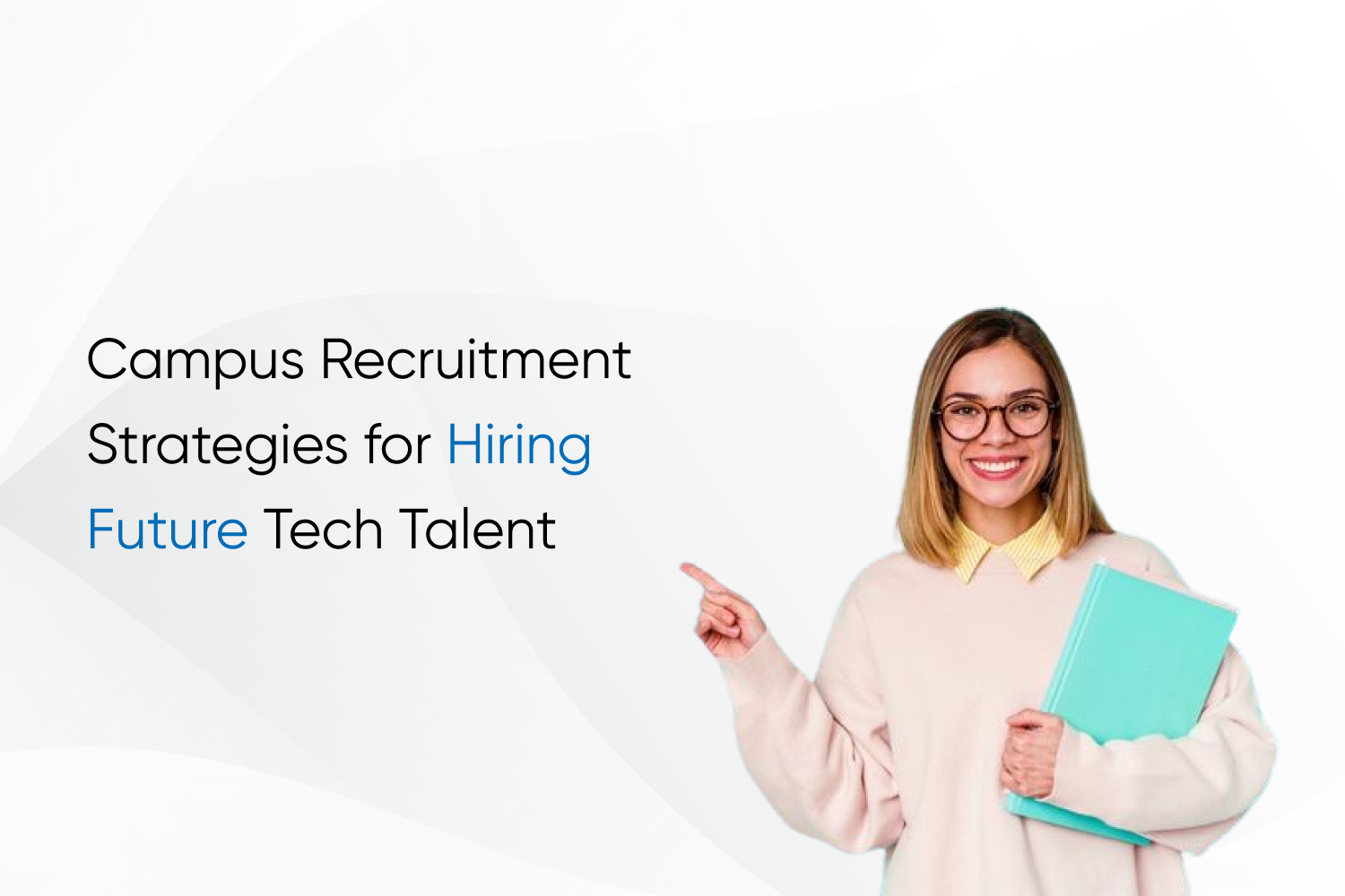 Campus Recruitment Strategies for Hiring Future Tech Talent
