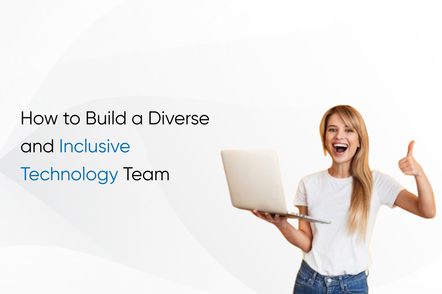 How to Build a Diverse and Inclusive Technology Team